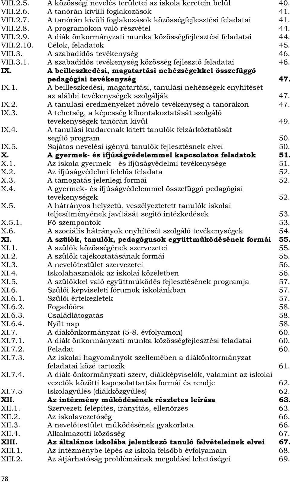 IX. A beilleszkedési, magatartási nehézségekkel összefüggő pedagógiai tevékenység 47. IX.1. A beilleszkedési, magatartási, tanulási nehézségek enyhítését az alábbi tevékenységek szolgálják 47. IX.2.