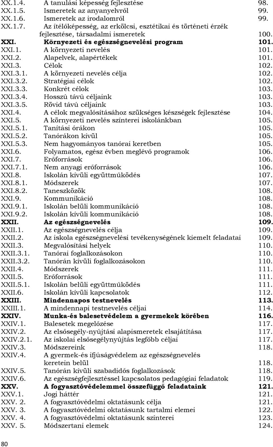 Alapelvek, alapértékek 101. XXI.3. Célok 102. XXI.3.1. A környezeti nevelés célja 102. XXI.3.2. Stratégiai célok 102. XXI.3.3. Konkrét célok 103. XXI.3.4. Hosszú távú céljaink 103. XXI.3.5.