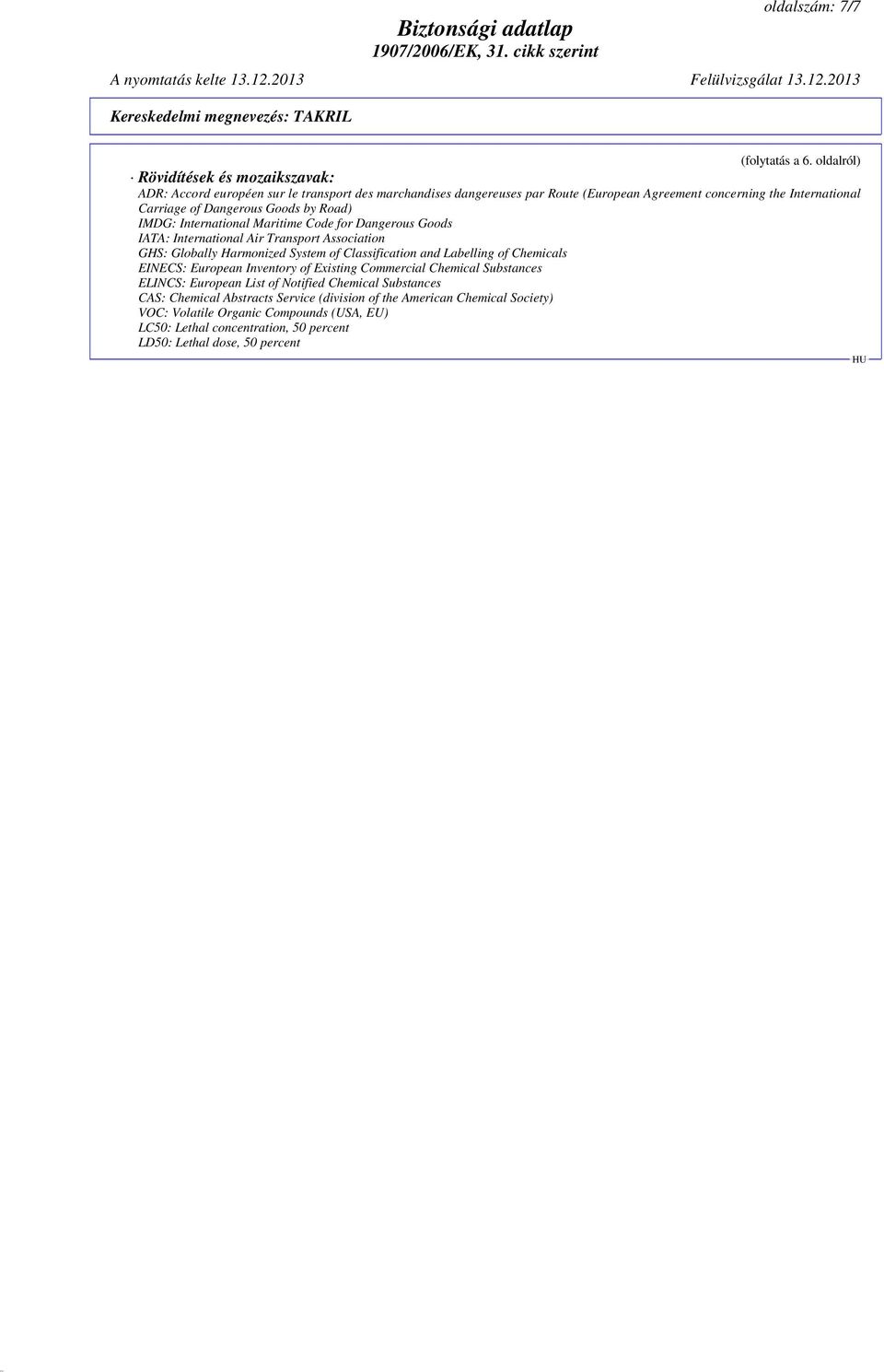 Dangerous Goods by Road) IMDG: International Maritime Code for Dangerous Goods IATA: International Air Transport Association GHS: Globally Harmonized System of Classification and