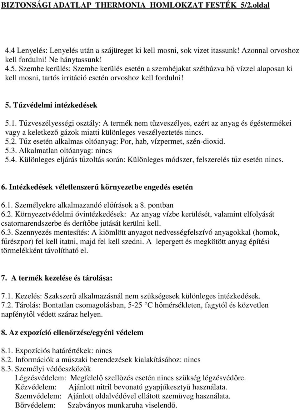 Tőz esetén alkalmas oltóanyag: Por, hab, vízpermet, szén-dioxid. 5.3. Alkalmatlan oltóanyag: nincs 5.4. Különleges eljárás tőzoltás során: Különleges módszer, felszerelés tőz esetén nincs. 6.