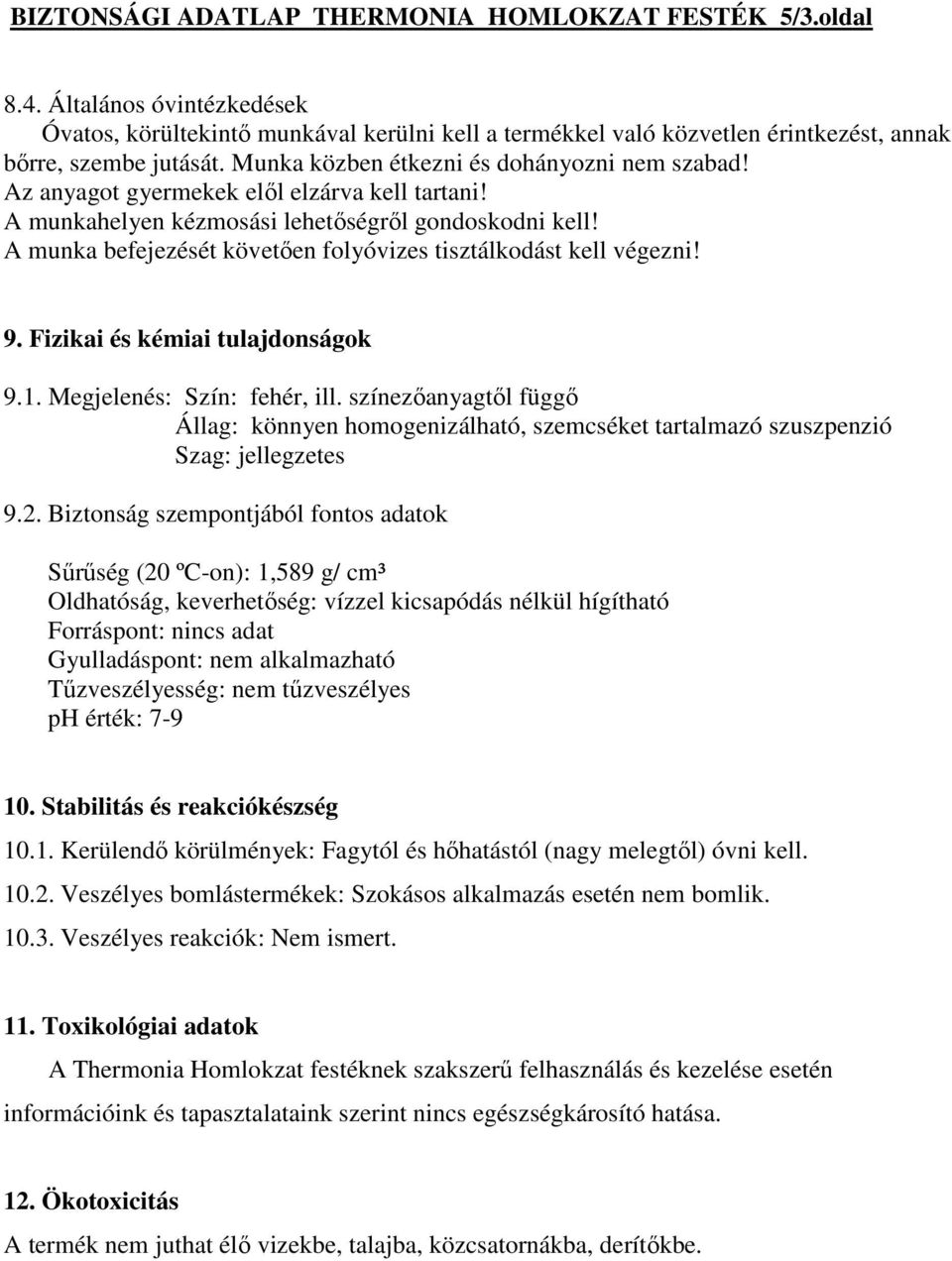 A munka befejezését követıen folyóvizes tisztálkodást kell végezni! 9. Fizikai és kémiai tulajdonságok 9.1. Megjelenés: Szín: fehér, ill.