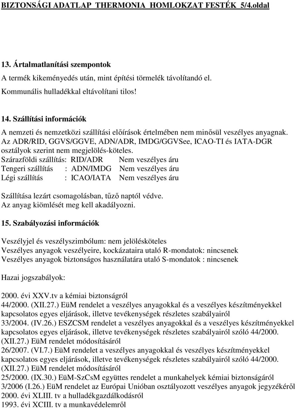 Az ADR/RID, GGVS/GGVE, ADN/ADR, IMDG/GGVSee, ICAO-TI és IATA-DGR osztályok szerint nem megjelölés-köteles.