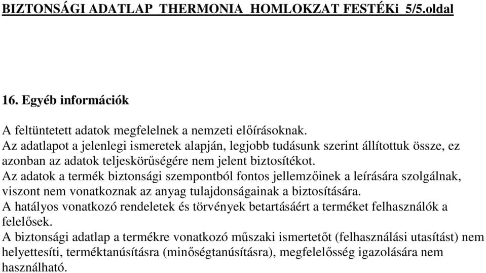 Az adatok a termék biztonsági szempontból fontos jellemzıinek a leírására szolgálnak, viszont nem vonatkoznak az anyag tulajdonságainak a biztosítására.