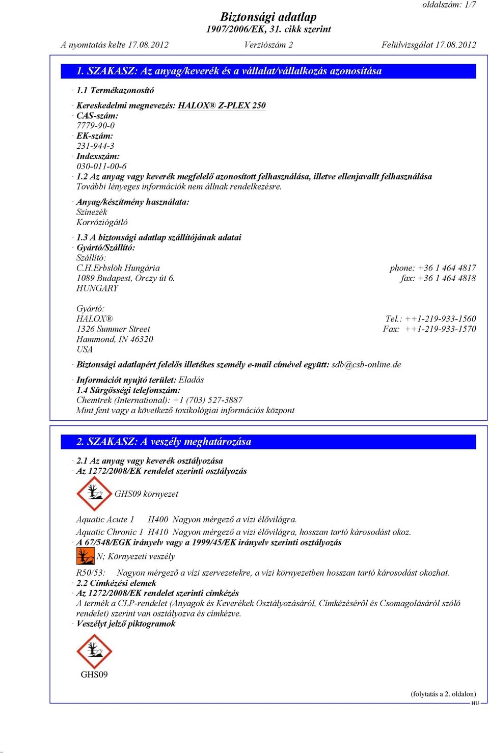 3 A biztonsági adatlap szállítójának adatai Gyártó/Szállító: Szállító: C.H.Erbslöh Hungária phone: +36 1 464 4817 1089 Budapest, Orczy út 6. fax: +36 1 464 4818 NGARY Gyártó: HALOX Tel.