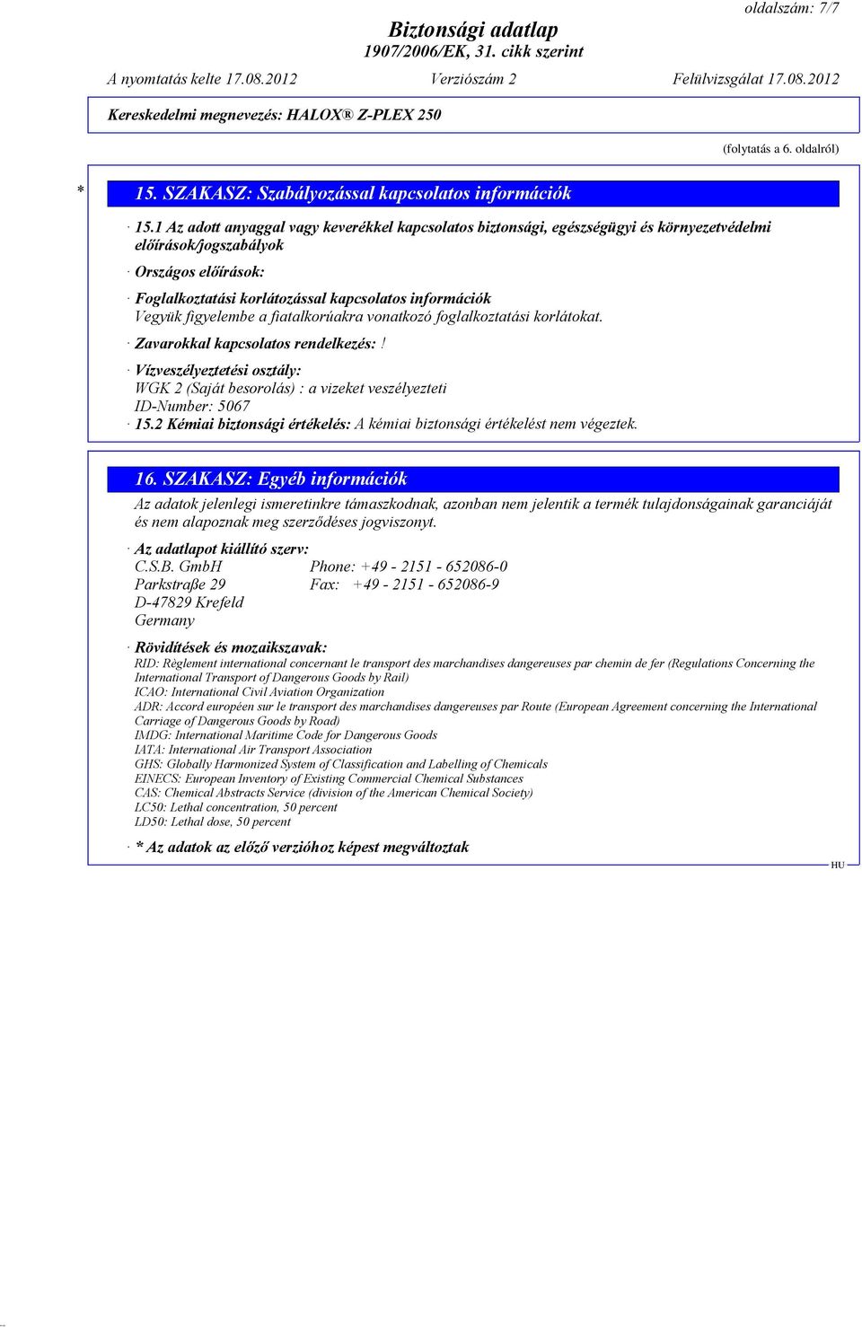 figyelembe a fiatalkorúakra vonatkozó foglalkoztatási korlátokat. Zavarokkal kapcsolatos rendelkezés:! Vízveszélyeztetési osztály: WGK 2 (Saját besorolás) : a vizeket veszélyezteti ID-Number: 5067 15.