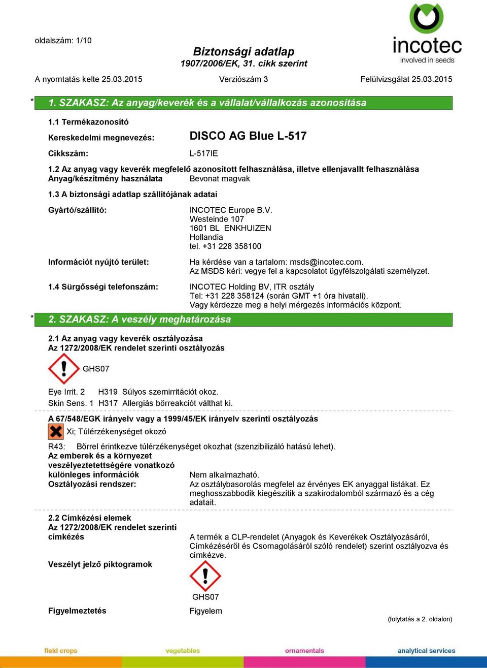 3 A biztonsági adatlap szállítójának adatai Gyártó/szállító: Információt nyújtó terület: INCOTEC Europe B.V. Westeinde 107 1601 BL ENKHUIZEN Hollandia tel.