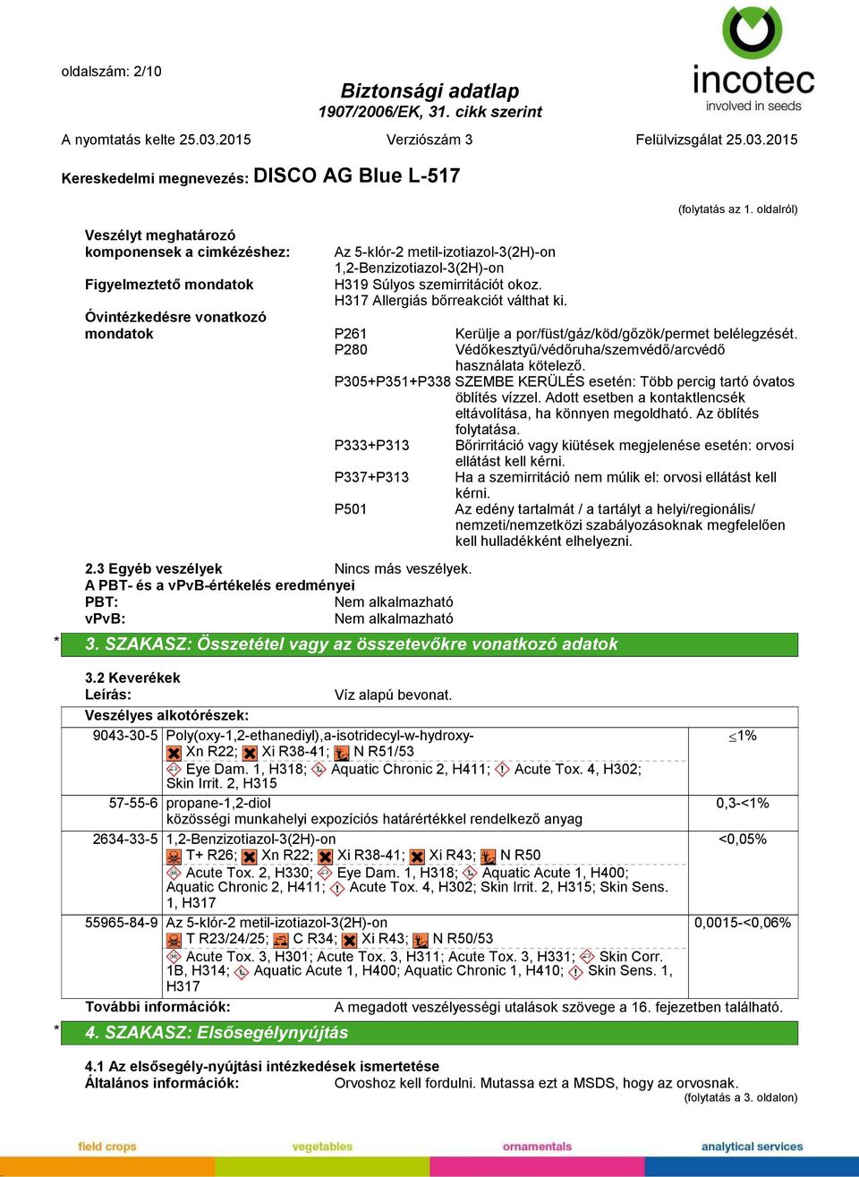 Óvintézkedésre vonatkozó mondatok P261 Kerülje a por/füst/gáz/köd/gőzök/permet belélegzését. P280 Védőkesztyű/védőruha/szemvédő/arcvédő használata kötelező.