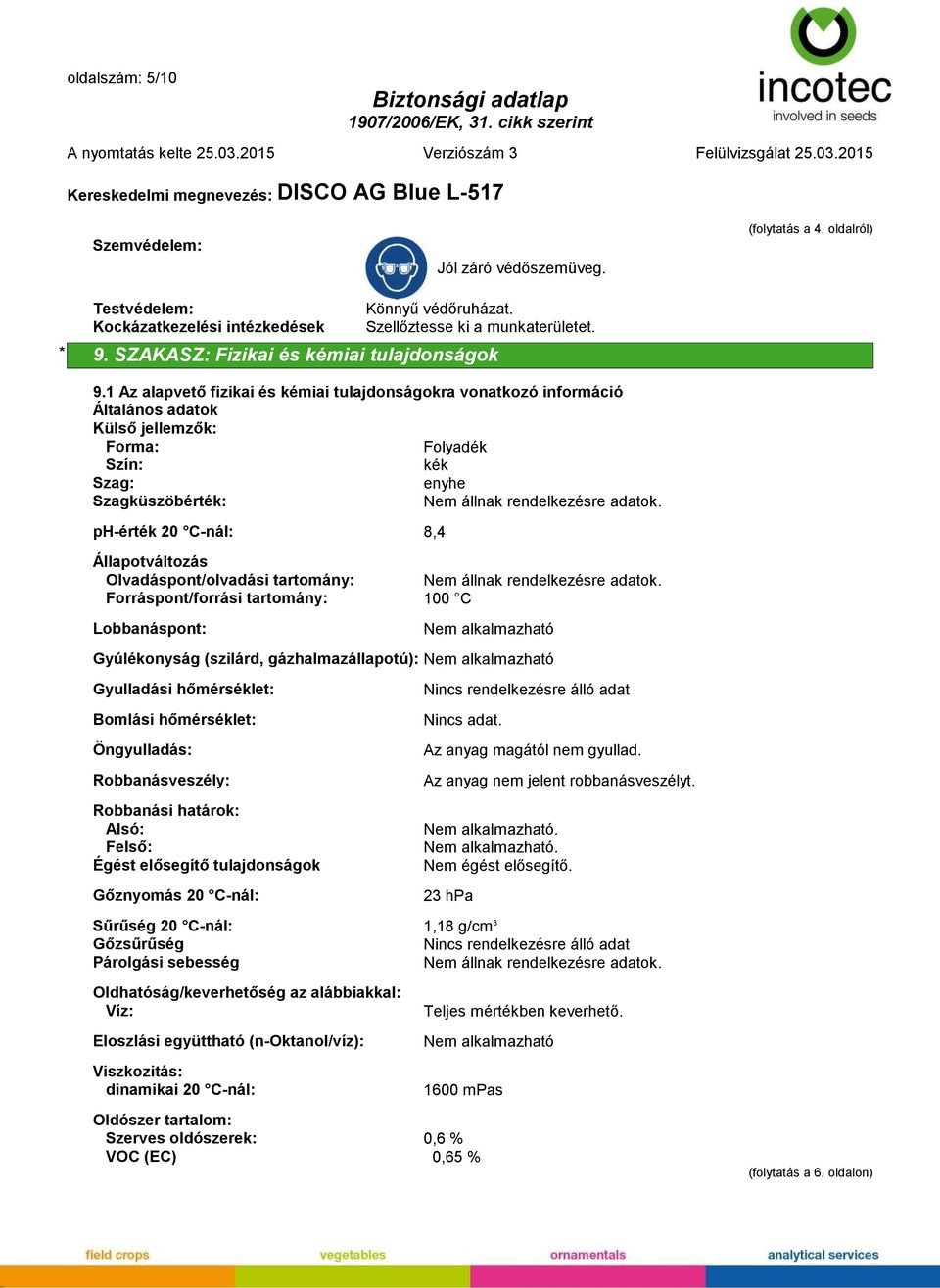 1 Az alapvető fizikai és kémiai tulajdonságokra vonatkozó információ Általános adatok Külső jellemzők: Forma: Folyadék Szín: kék Szag: enyhe Szagküszöbérték: Nem állnak rendelkezésre adatok.