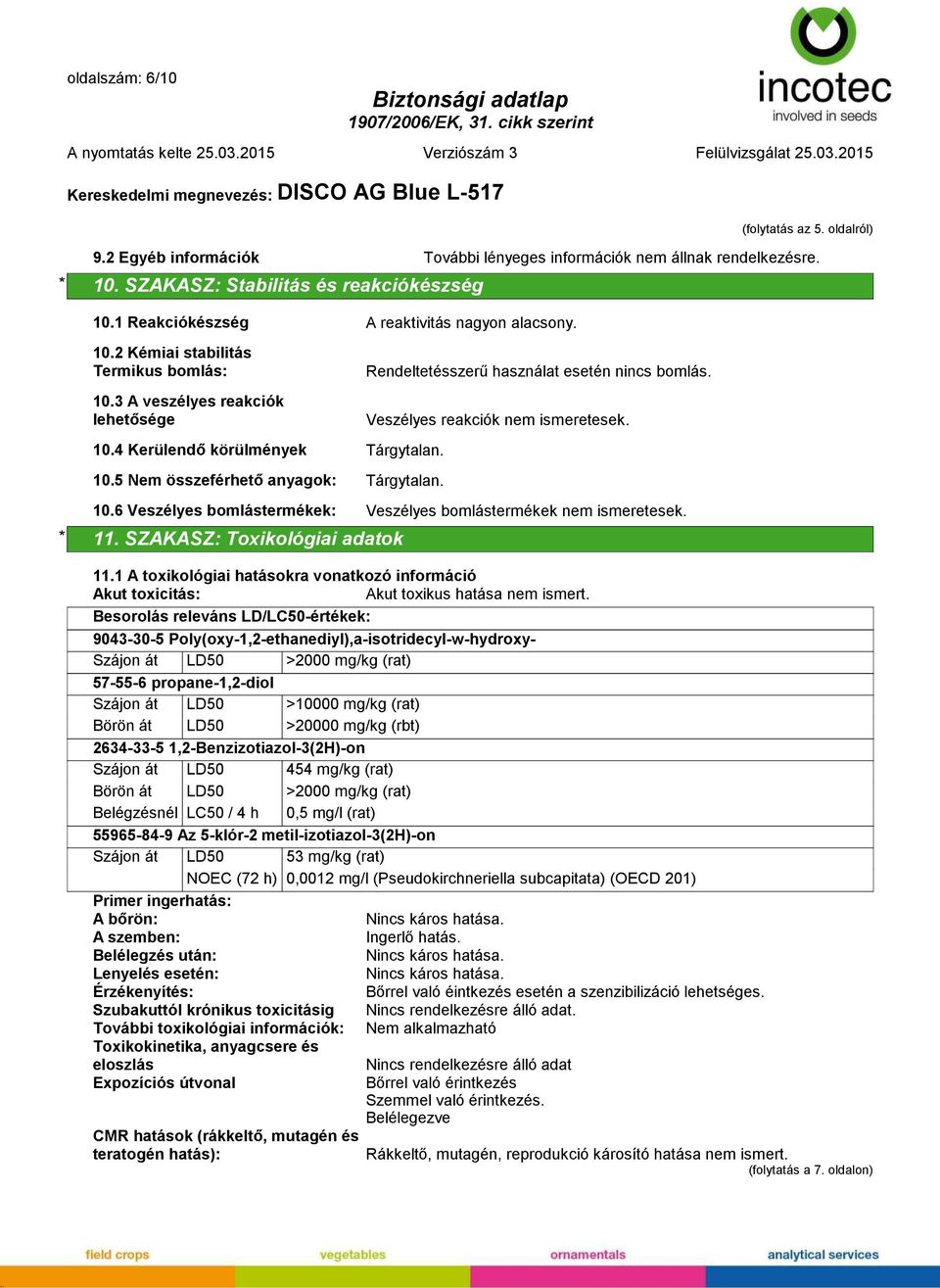 Rendeltetésszerű használat esetén nincs bomlás. Veszélyes reakciók nem ismeretesek. 10.6 Veszélyes bomlástermékek: Veszélyes bomlástermékek nem ismeretesek. * 11. SZAKASZ: Toxikológiai adatok 11.