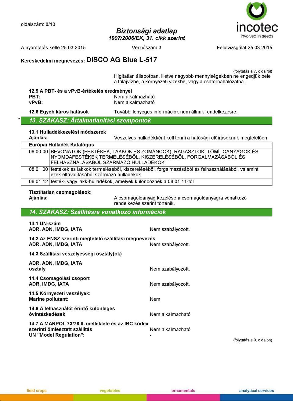 6 Egyéb káros hatások További lényeges információk nem állnak rendelkezésre. * 13. SZAKASZ: Ártalmatlanítási szempontok 13.