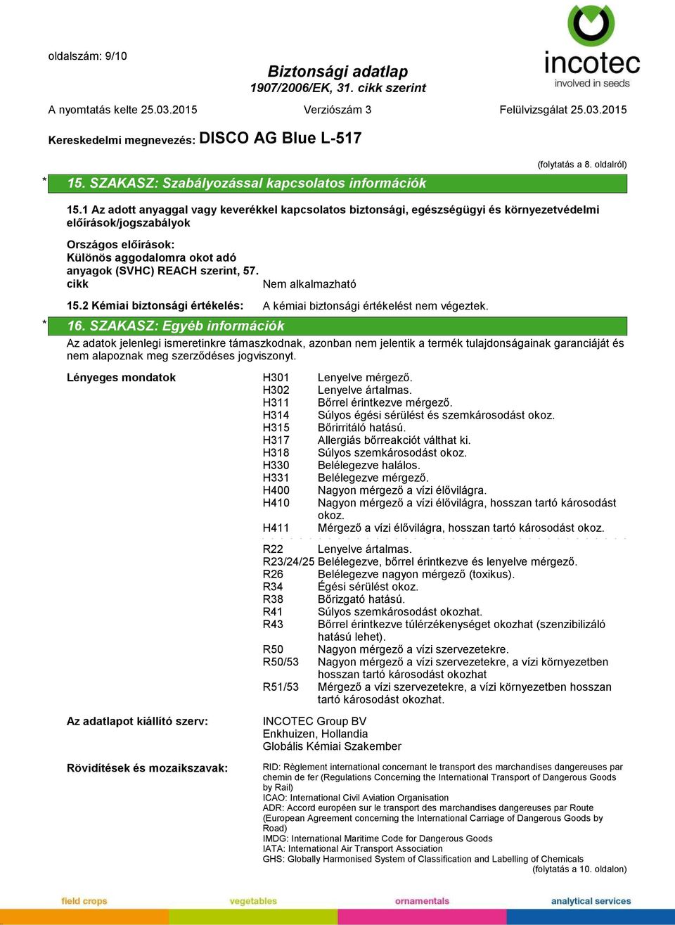 cikk 15.2 Kémiai biztonsági értékelés: A kémiai biztonsági értékelést nem végeztek. * 16.