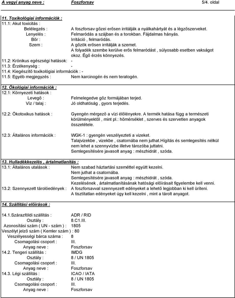 Égő érzés könnyezés. 11.2: Krónikus egészségi hatások: - 11.3: Érzékenység : - 11.4: Kiegészítő toxikológiai információk : - 11.5: Egyéb megjegyzés : Nem karcinogén és nem teratogén. 12.
