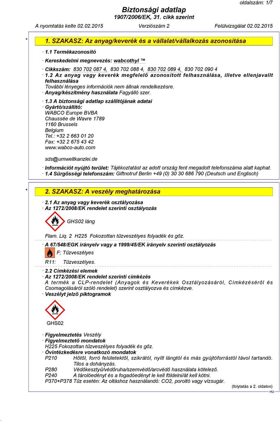 3 A biztonsági adatlap szállítójának adatai Gyártó/szállító: WABCO Europe BVBA Chaussée de Wavre 1789 1160 Brussels Belgium Tel.: +32 2 663 01 20 Fax: +32 2 675 43 42 www.wabco-auto.