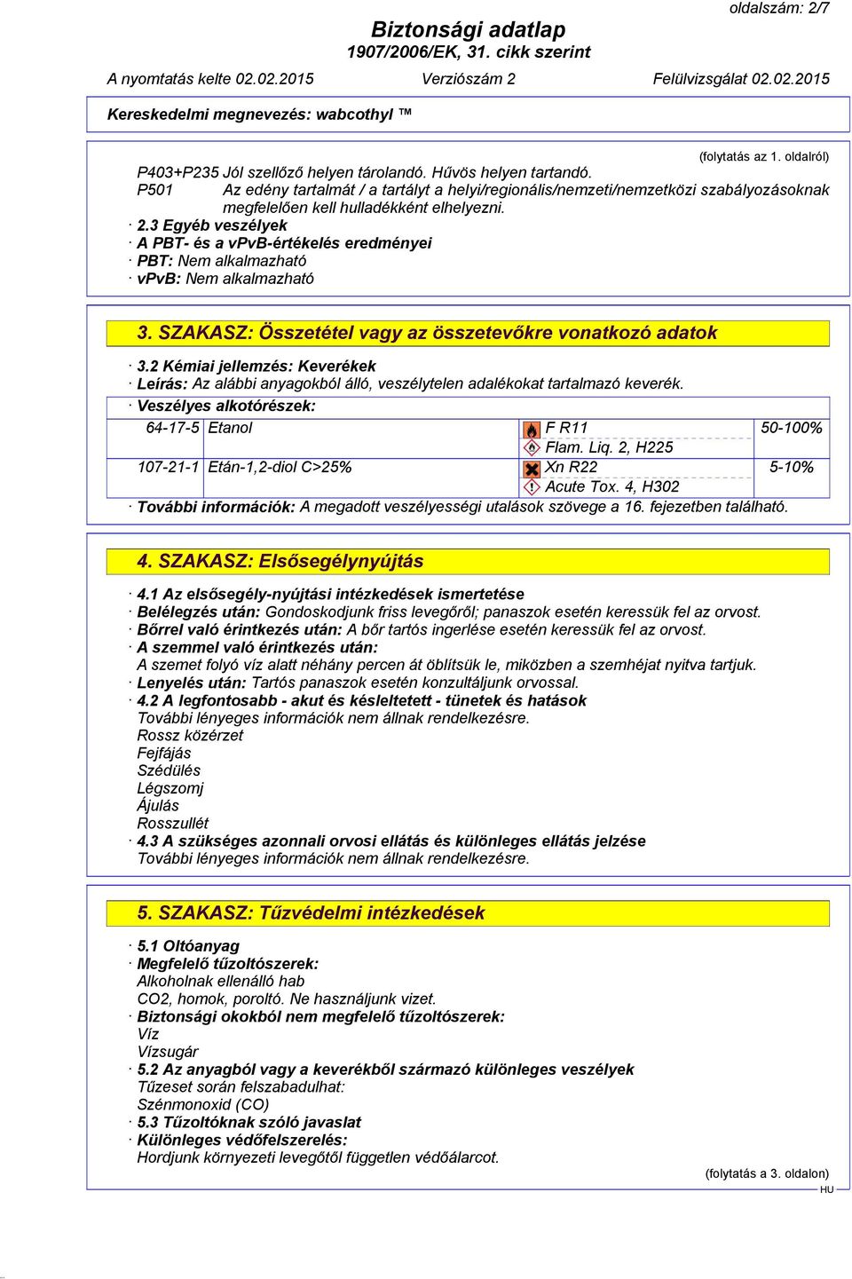 3 Egyéb veszélyek A PBT- és a vpvb-értékelés eredményei PBT: Nem alkalmazható vpvb: Nem alkalmazható 3. SZAKASZ: Összetétel vagy az összetevőkre vonatkozó adatok 3.