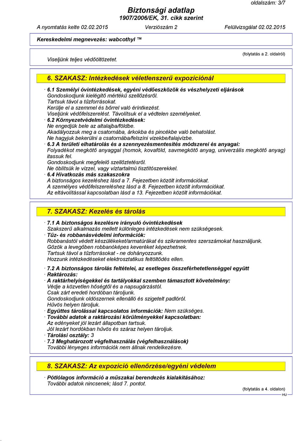 Viseljünk védőfelszerelést. Távolítsuk el a védtelen személyeket. 6.2 Környezetvédelmi óvintézkedések: Ne engedjük bele az altalajba/földbe.