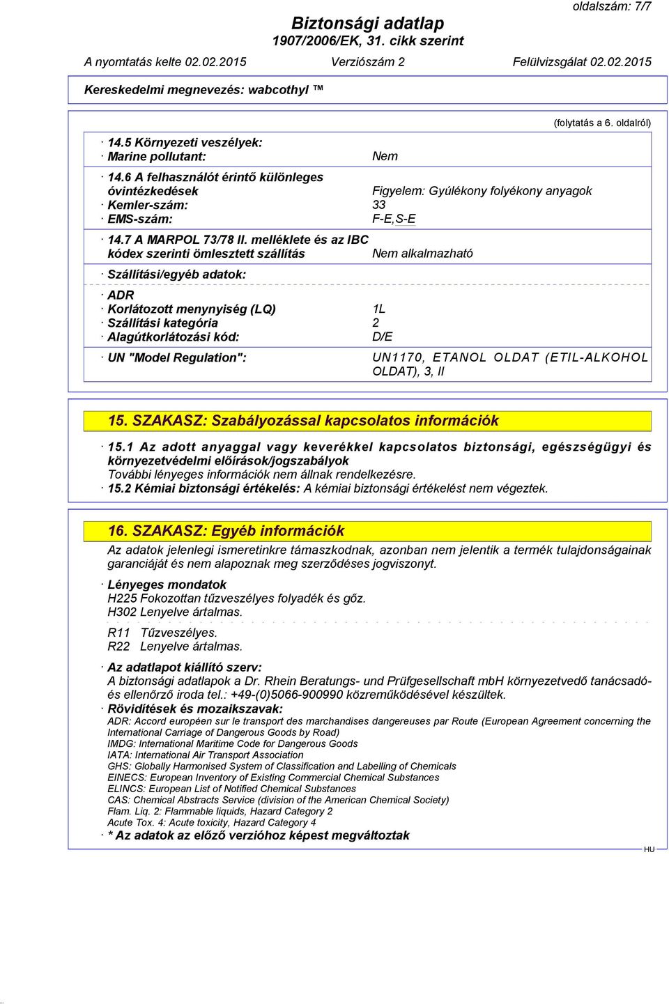 melléklete és az IBC kódex szerinti ömlesztett szállítás Szállítási/egyéb adatok: ADR Korlátozott menynyiség (LQ) 1L Szállítási kategória 2 Alagútkorlátozási kód: D/E Nem alkalmazható (folytatás a 6.