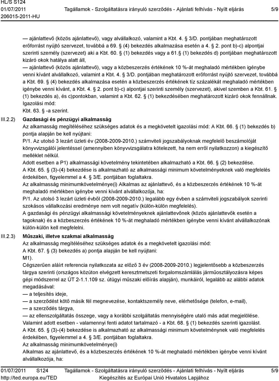 (1) bekezdés d) pontjában meghatározott kizáró okok hatálya alatt áll, ajánlattevő (közös ajánlattevő), vagy a közbeszerzés értékének 10 %-át meghaladó mértékben igénybe venni kívánt alvállalkozó,