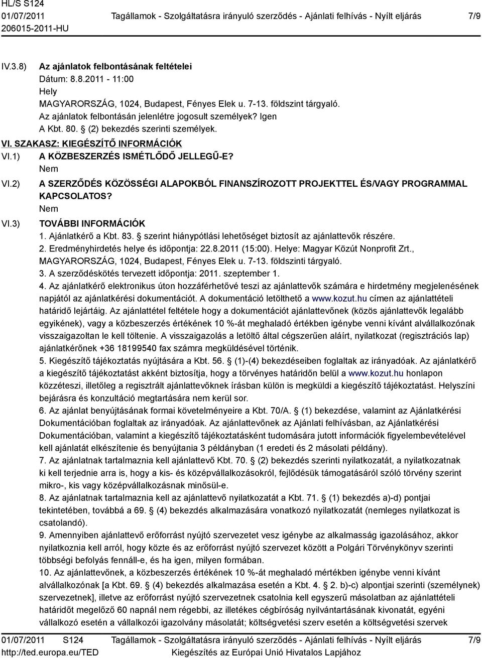 3) A SZERZŐDÉS KÖZÖSSÉGI ALAPOKBÓL FINANSZÍROZOTT PROJEKTTEL ÉS/VAGY PROGRAMMAL KAPCSOLATOS? TOVÁBBI INFORMÁCIÓK 1. Ajánlatkérő a Kbt. 83.