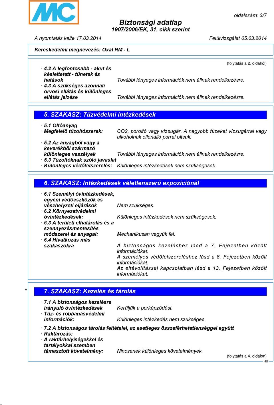 3 Tűzoltóknak szóló javaslat Különleges védőfelszerelés: Különleges intézkedések nem szükségesek. 6. SZAKASZ: Intézkedések véletlenszerű expozíciónál 6.