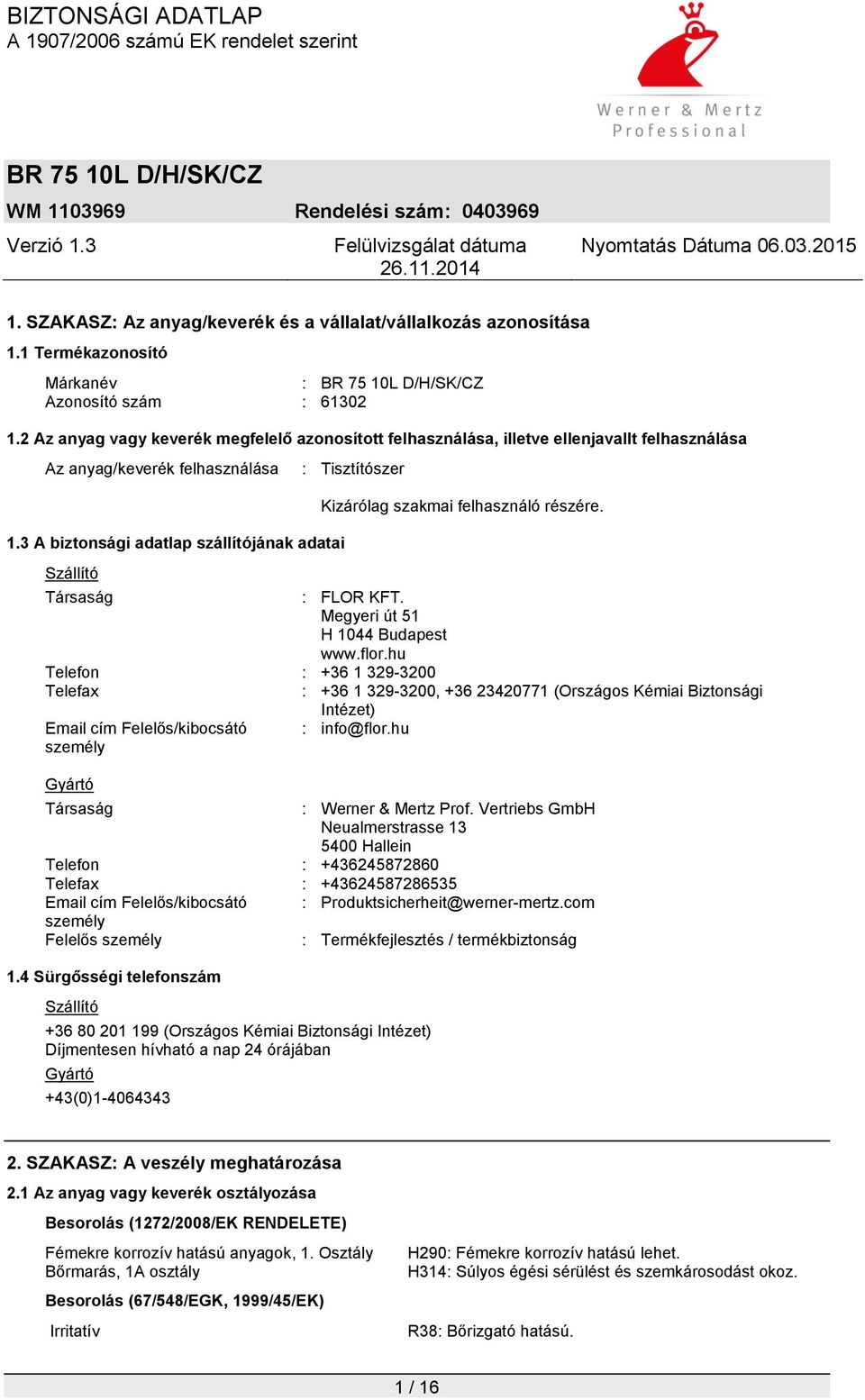 3 A biztonsági adatlap szállítójának adatai Szállító : Tisztítószer Kizárólag szakmai felhasználó részére. Társaság : FLOR KFT. Megyeri út 51 H 1044 Budapest www.flor.