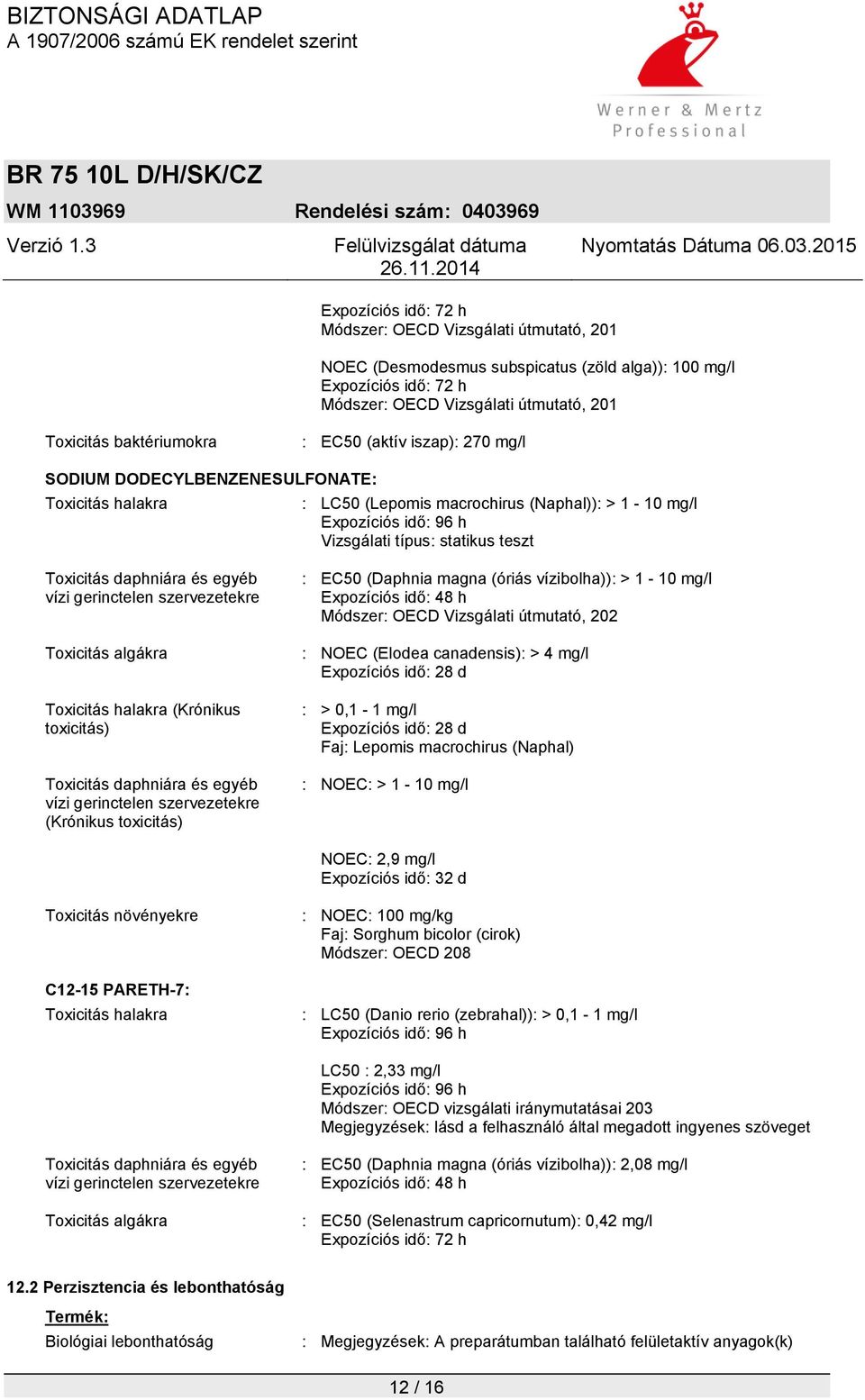 daphniára és egyéb vízi gerinctelen szervezetekre Toxicitás algákra Toxicitás halakra (Krónikus toxicitás) Toxicitás daphniára és egyéb vízi gerinctelen szervezetekre (Krónikus toxicitás) : EC50