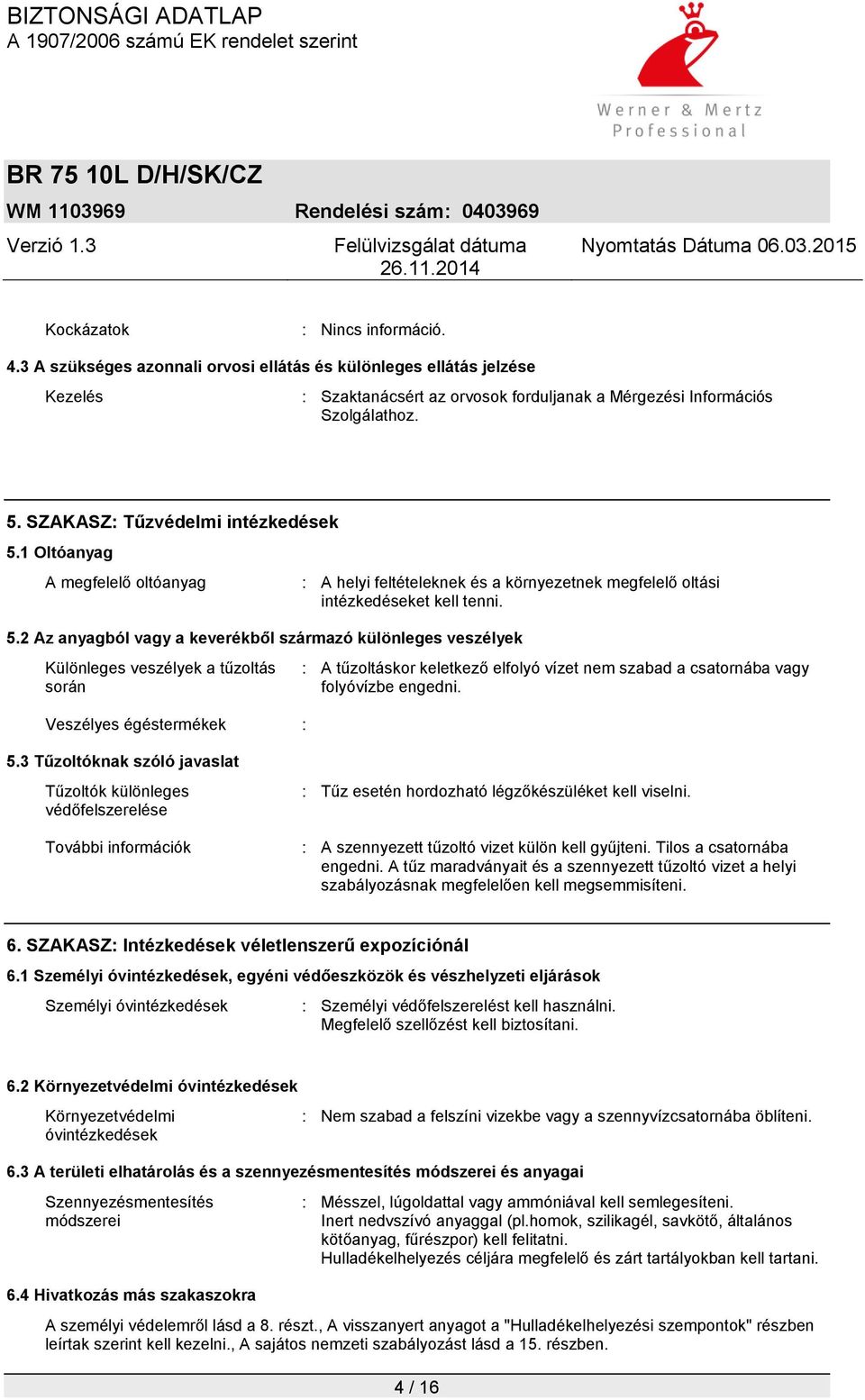 3 Tűzoltóknak szóló javaslat : A tűzoltáskor keletkező elfolyó vízet nem szabad a csatornába vagy folyóvízbe engedni.