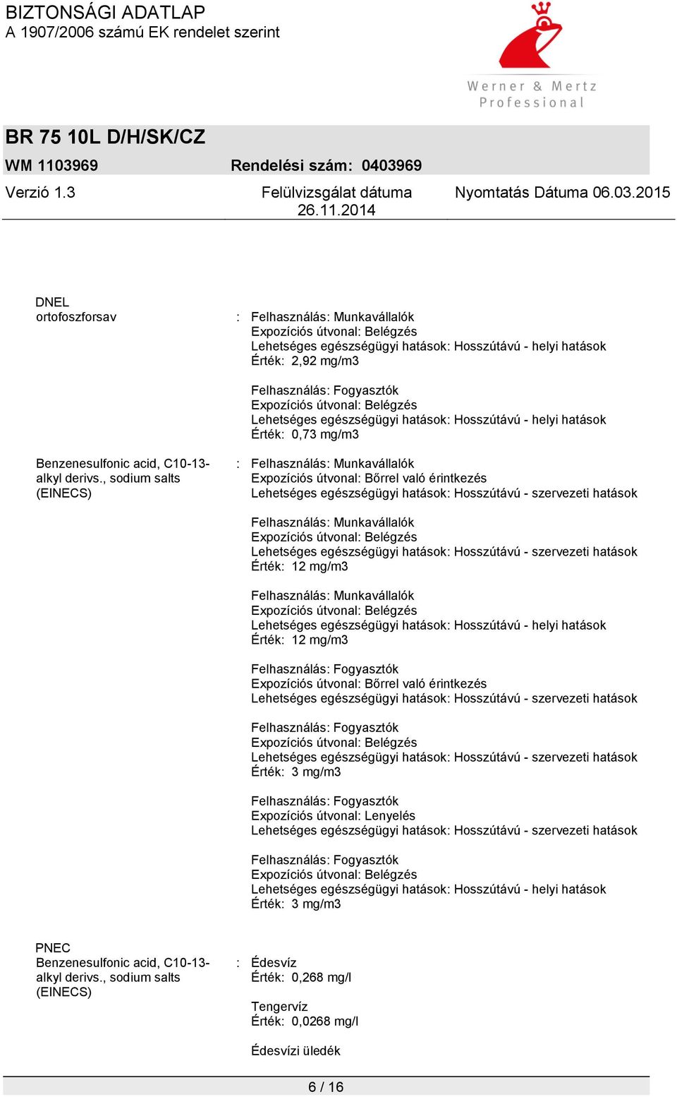 , sodium salts (EINECS) : Felhasználás: Munkavállalók Expozíciós útvonal: Bőrrel való érintkezés Lehetséges egészségügyi hatások: Hosszútávú - szervezeti hatások Felhasználás: Munkavállalók