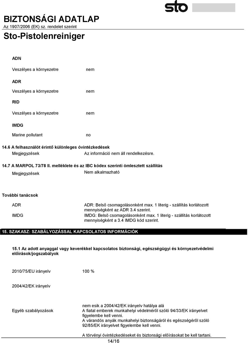 melléklete és az IBC kódex szerinti ömlesztett szállítás Megjegyzések Nem alkalmazható További tanácsok ADR IMDG ADR: Belső csomagolásonként max.