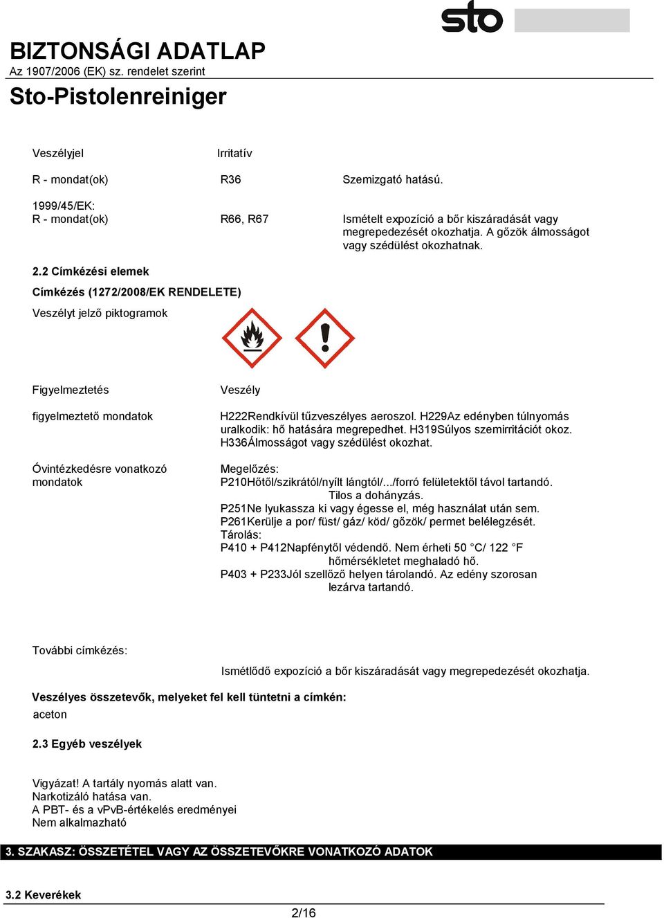 2 Címkézési elemek Címkézés (1272/2008/EK RENDELETE) Veszélyt jelző piktogramok Figyelmeztetés figyelmeztető mondatok Óvintézkedésre vonatkozó mondatok Veszély H222Rendkívül tűzveszélyes aeroszol.
