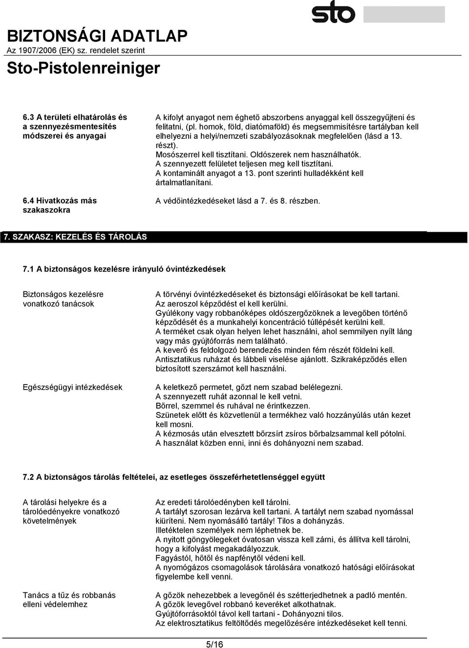 A szennyezett felületet teljesen meg kell tisztítani. A kontaminált anyagot a 13. pont szerinti hulladékként kell ártalmatlanítani. A védőintézkedéseket lásd a 7. és 8. részben. 7. SZAKASZ: KEZELÉS ÉS TÁROLÁS 7.