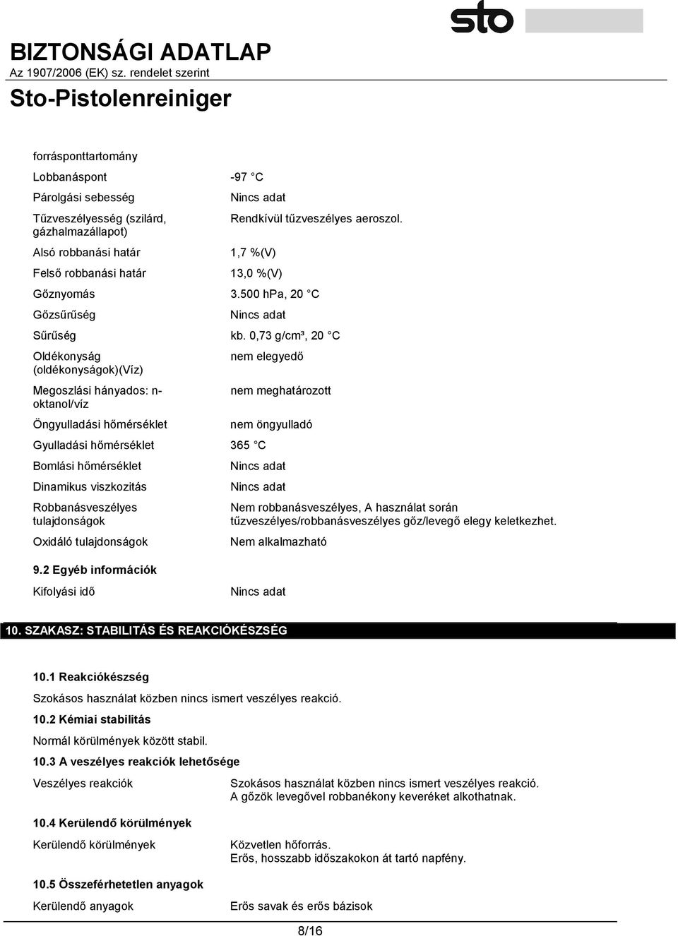 0,73 g/cm³, 20 C Oldékonyság (oldékonyságok)(víz) Megoszlási hányados: n- oktanol/víz Öngyulladási hőmérséklet Gyulladási hőmérséklet 365 C Bomlási hőmérséklet Dinamikus viszkozitás Robbanásveszélyes