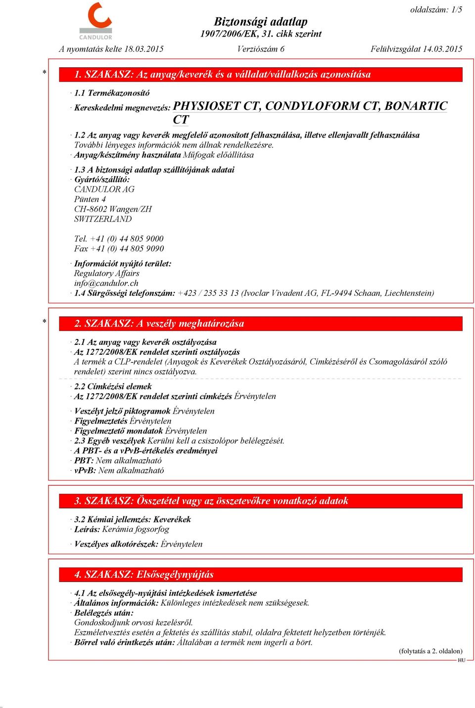 3 A biztonsági adatlap szállítójának adatai Gyártó/szállító: CANDULOR AG Pünten 4 CH-8602 Wangen/ZH SWITZERLAND Tel.