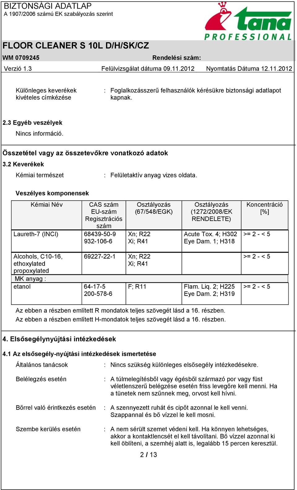 Veszélyes komponensek Kémiai Név CAS szám EU-szám Regisztrációs szám Laureth-7 (INCI) 68439-50-9 932-106-6 Osztályozás (67/548/EGK) Xn; R22 Xi; R41 Osztályozás (1272/2008/EK RENDELETE) Acute Tox.