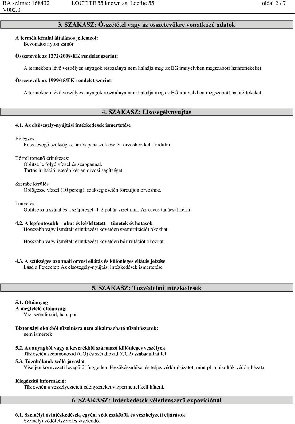 határértékeket. Összetevők az 1999/45/EK rendelet szerint: A termékben lévő veszélyes anyagok részaránya nem haladja meg az EG irányelvben megszabott határértékeket. 4.1. Az elsősegély-nyújtási intézkedések ismertetése 4.