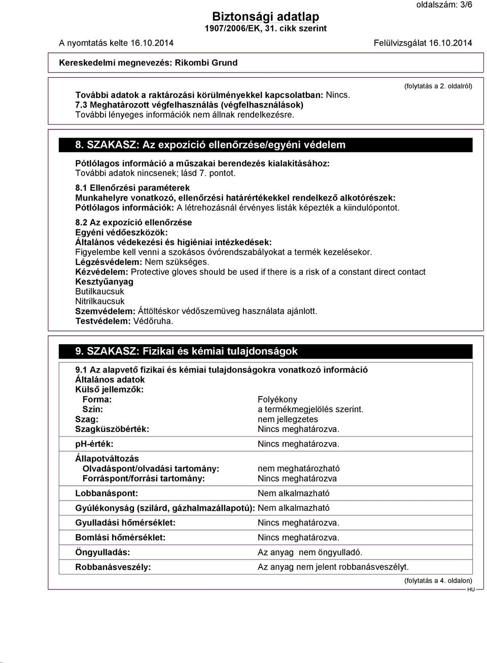 1 Ellenőrzési paraméterek Munkahelyre vonatkozó, ellenőrzési határértékekkel rendelkező alkotórészek: Pótlólagos információk: A létrehozásnál érvényes listák képezték a kiindulópontot. 8.