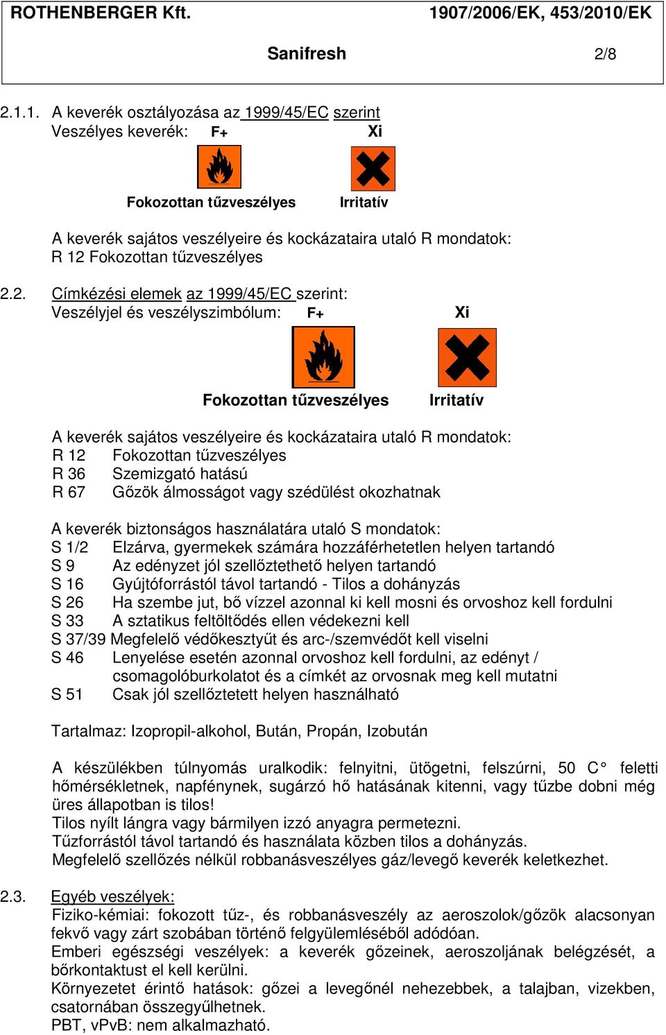 2.2. Címkézési elemek az 1999/45/EC szerint: Veszélyjel és veszélyszimbólum: F+ Xi Fokozottan tűzveszélyes Irritatív A keverék sajátos veszélyeire és kockázataira utaló R mondatok: R 12 Fokozottan