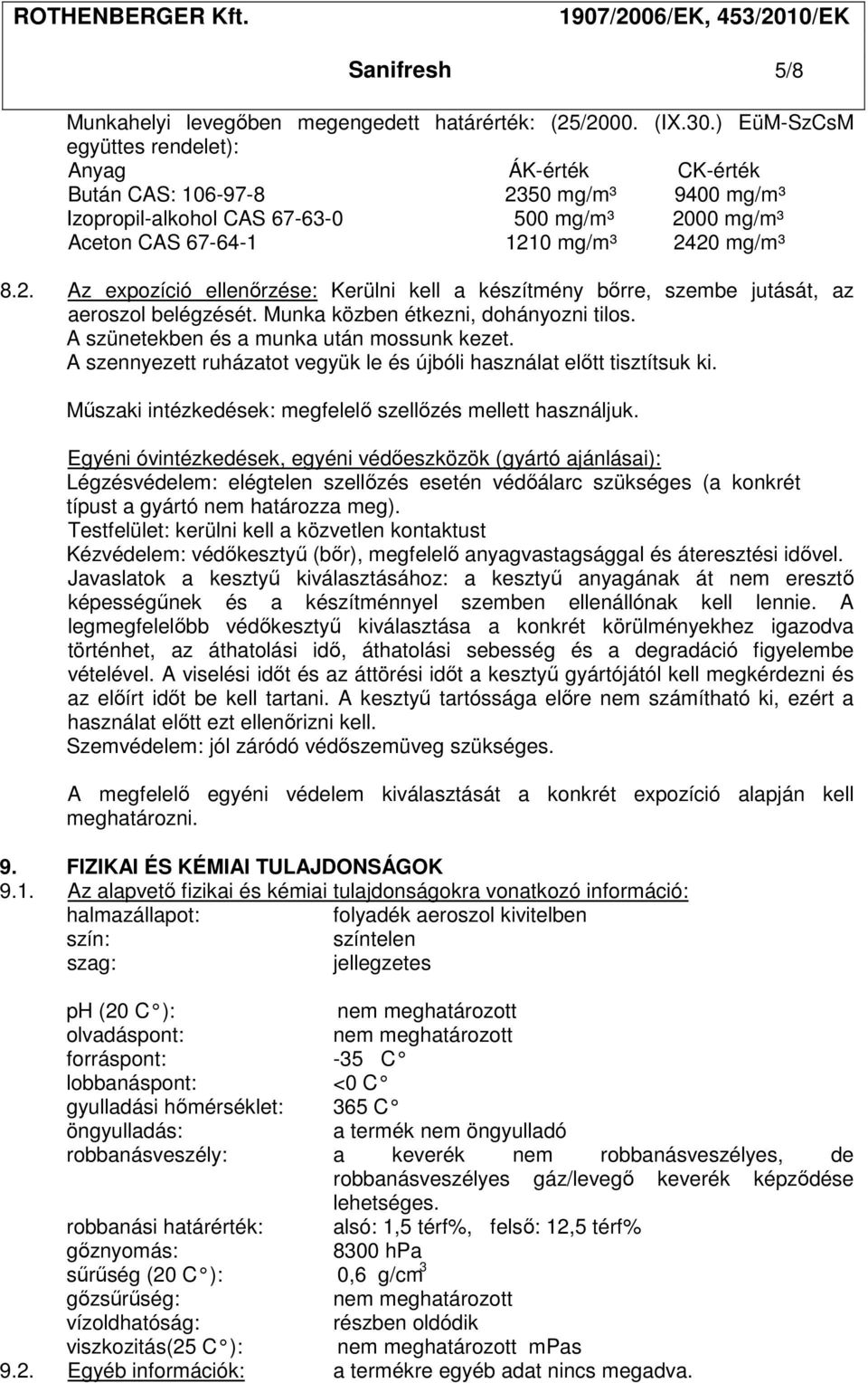 Munka közben étkezni, dohányozni tilos. A szünetekben és a munka után mossunk kezet. A szennyezett ruházatot vegyük le és újbóli használat előtt tisztítsuk ki.