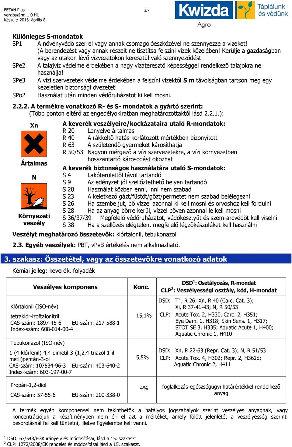 SPe3 A vízi szervezetek védelme érdekében a felszíni vizektől 5 m távolságban tartson meg egy kezeletlen biztonsági övezetet! SPo2 