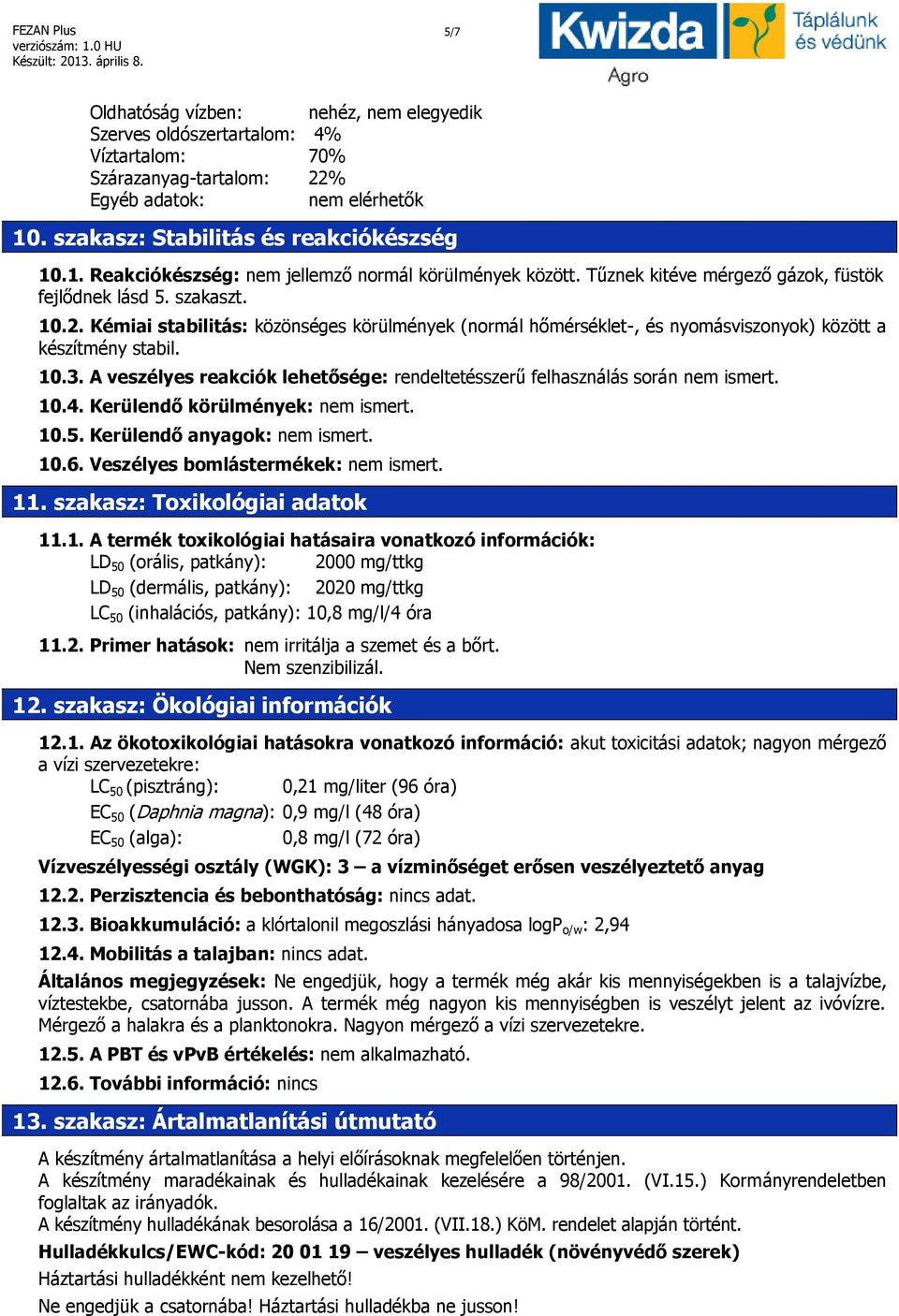 Kémiai stabilitás: közönséges körülmények (normál hőmérséklet-, és nyomásviszonyok) között a készítmény stabil. 10.3. A veszélyes reakciók lehetősége: rendeltetésszerű felhasználás során nem ismert.