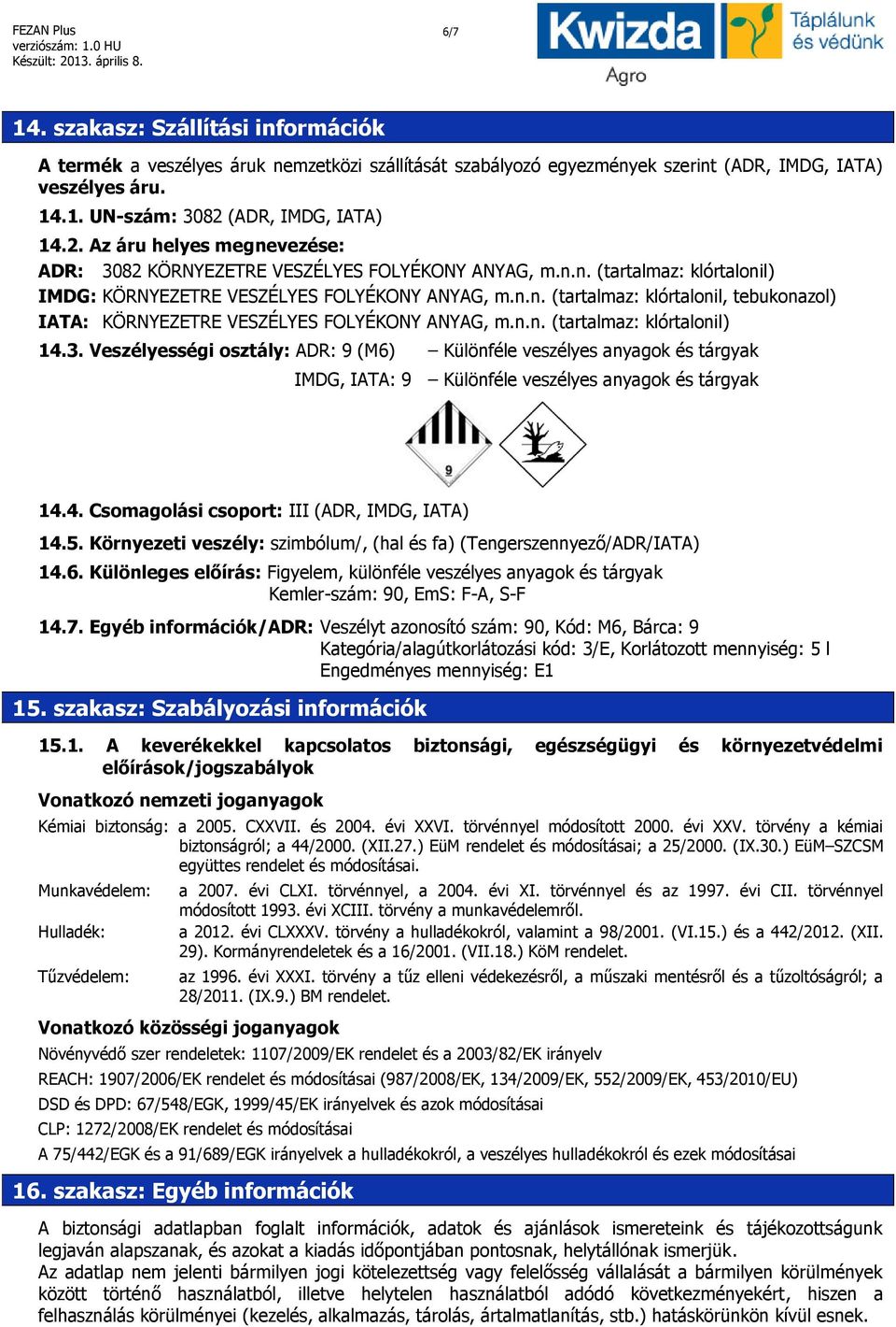 n.n. (tartalmaz: klórtalonil) 14.3. Veszélyességi osztály: ADR: 9 (M6) Különféle veszélyes anyagok és tárgyak IMDG, IATA: 9 Különféle veszélyes anyagok és tárgyak 14.4. Csomagolási csoport: III (ADR, IMDG, IATA) 14.