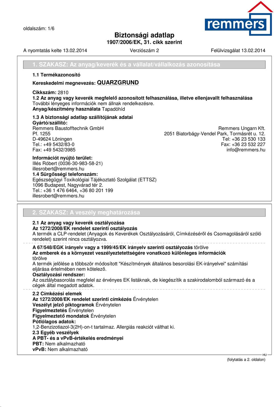 3 A biztonsági adatlap szállítójának adatai Gyártó/szállító: Remmers Baustofftechnik GmbH Remmers Ungarn Kft. Pf. 1255 2051 Biatorbágy-Vendel Park, Tormásrét u. 12. D-49624 Löningen Tel: +36 23 530 133 Tel.