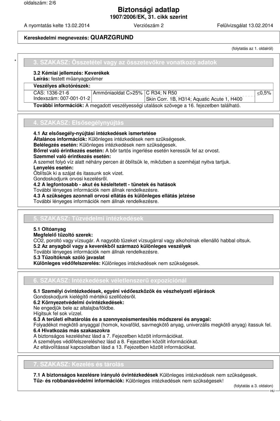 1B, H314; Aquatic Acute 1, H400 További információk: A megadott veszélyességi utalások szövege a 16. fejezetben található. 0,5% 4. SZAKASZ: Elsősegélynyújtás 4.