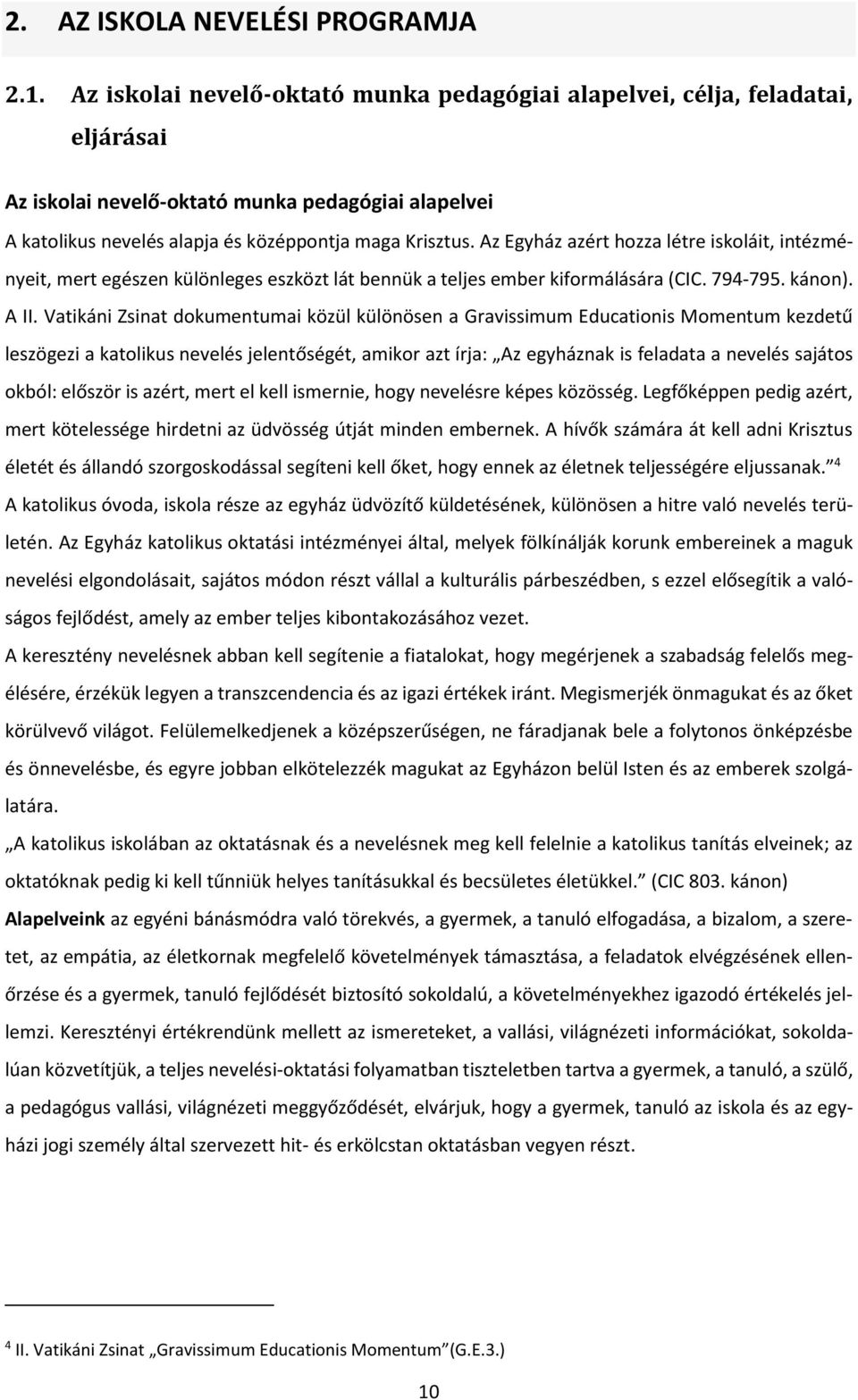 Az Egyház azért hozza létre iskoláit, intézményeit, mert egészen különleges eszközt lát bennük a teljes ember kiformálására (CIC. 794-795. kánon). A II.