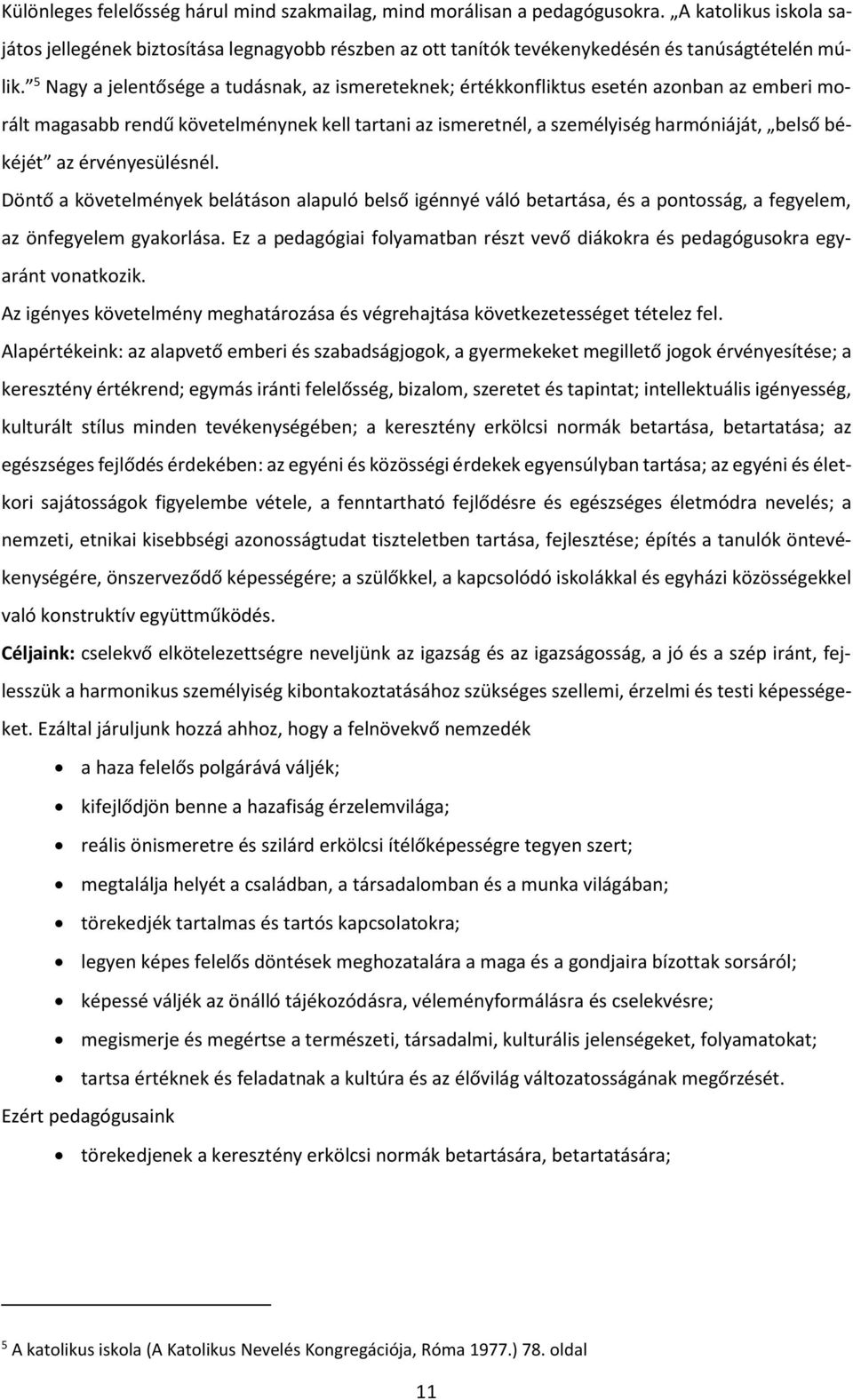 5 Nagy a jelentősége a tudásnak, az ismereteknek; értékkonfliktus esetén azonban az emberi morált magasabb rendű követelménynek kell tartani az ismeretnél, a személyiség harmóniáját, belső békéjét az