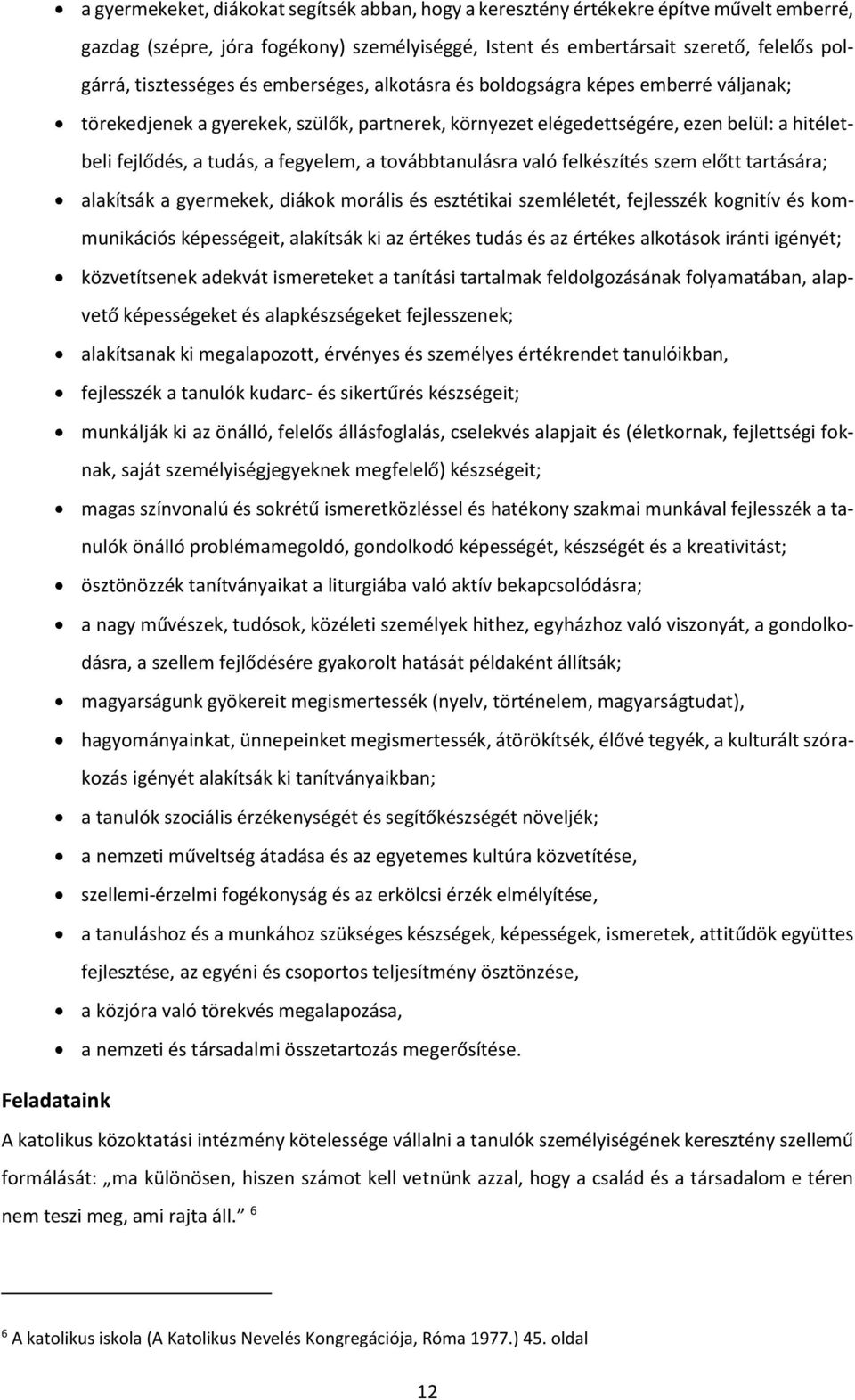 továbbtanulásra való felkészítés szem előtt tartására; alakítsák a gyermekek, diákok morális és esztétikai szemléletét, fejlesszék kognitív és kommunikációs képességeit, alakítsák ki az értékes tudás