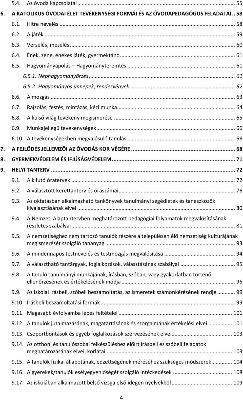 8. A külső világ tevékeny megismerése... 65 6.9. Munkajellegű tevékenységek... 66 6.10. A tevékenységekben megvalósuló tanulás... 66 7. A FEJLŐDÉS JELLEMZŐI AZ ÓVODÁS KOR VÉGÉRE... 68 8.