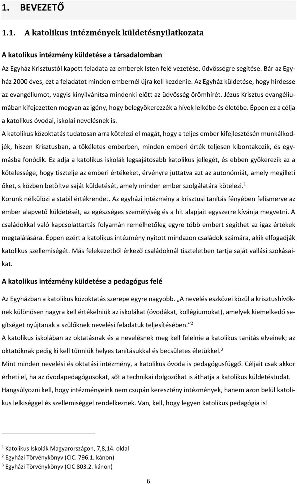 Jézus Krisztus evangéliumában kifejezetten megvan az igény, hogy belegyökerezzék a hívek lelkébe és életébe. Éppen ez a célja a katolikus óvodai, iskolai nevelésnek is.