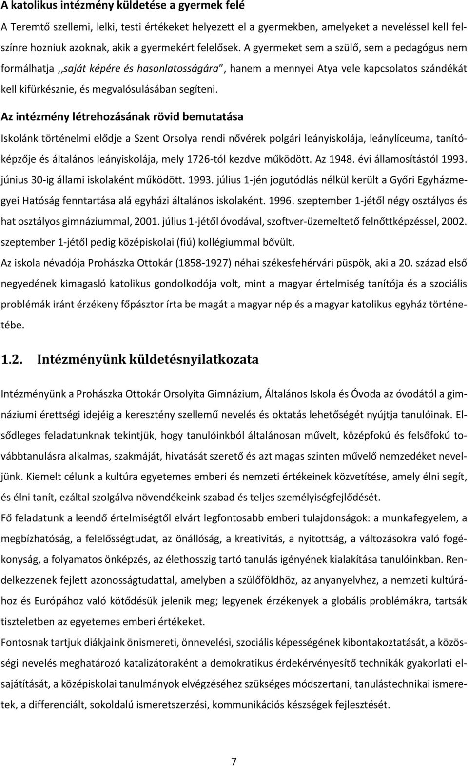 Az intézmény létrehozásának rövid bemutatása Iskolánk történelmi elődje a Szent Orsolya rendi nővérek polgári leányiskolája, leánylíceuma, tanítóképzője és általános leányiskolája, mely 1726-tól