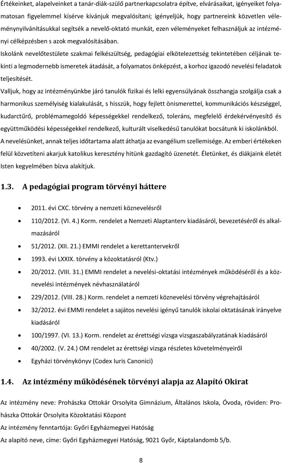 Iskolánk nevelőtestülete szakmai felkészültség, pedagógiai elkötelezettség tekintetében céljának tekinti a legmodernebb ismeretek átadását, a folyamatos önképzést, a korhoz igazodó nevelési feladatok