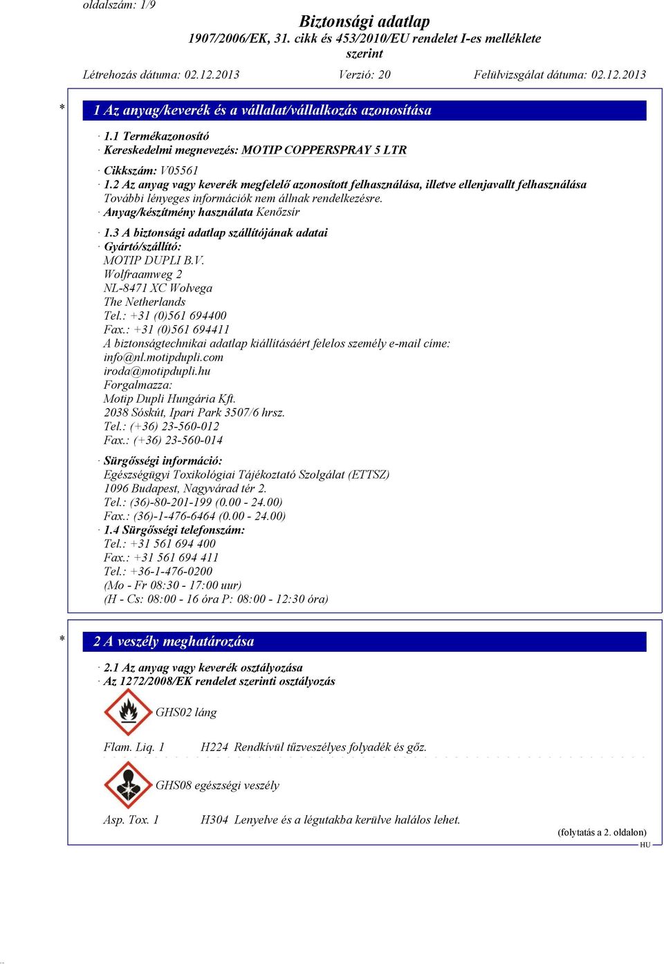 3 A biztonsági adatlap szállítójának adatai Gyártó/szállító: MOTIP DUPLI B.V. Wolfraamweg 2 NL-8471 XC Wolvega The Netherlands Tel.: +31 (0)561 694400 Fax.